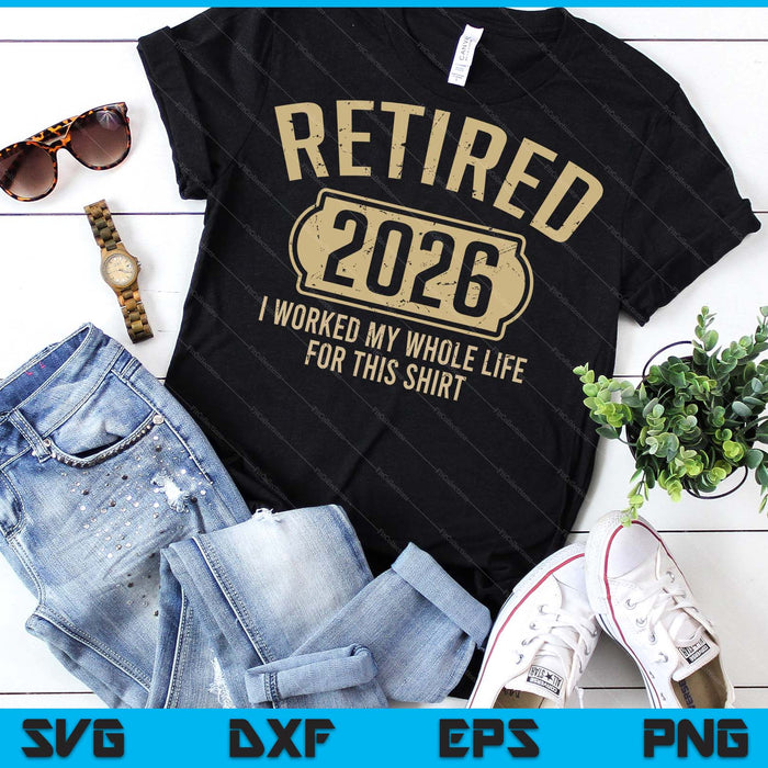 Retired 2026 Retirement Worked Whole Life For This SVG PNG Digital Printable Files