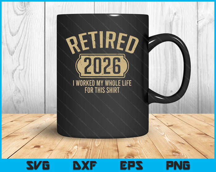 Retired 2026 Retirement Worked Whole Life For This SVG PNG Digital Printable Files
