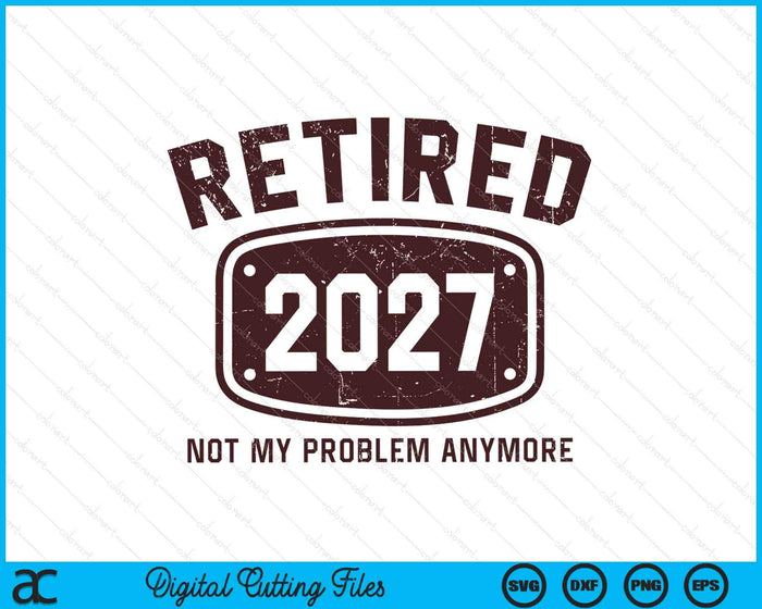Retired 2027 Not My Problem Anymore SVG PNG Digital Printable Files