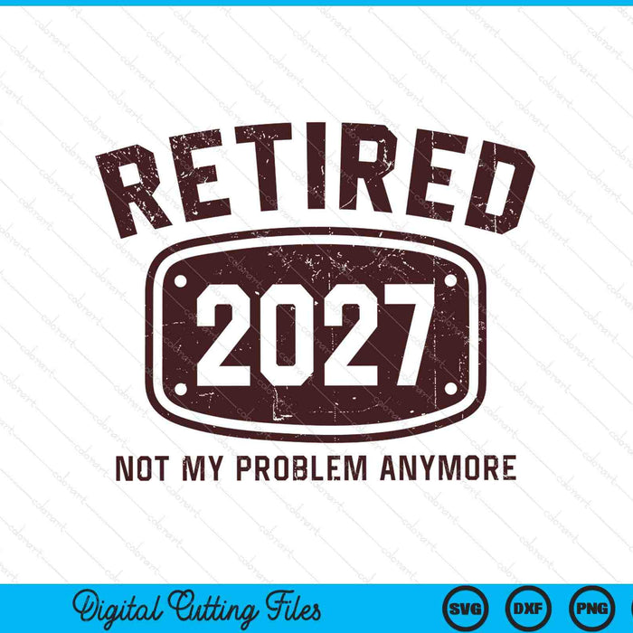 Retired 2027 Not My Problem Anymore SVG PNG Digital Printable Files