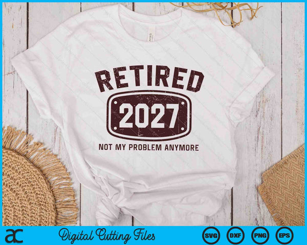 Retired 2027 Not My Problem Anymore SVG PNG Digital Printable Files