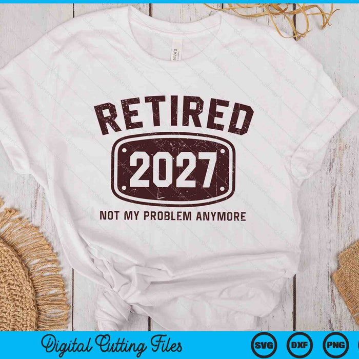 Retired 2027 Not My Problem Anymore SVG PNG Digital Printable Files
