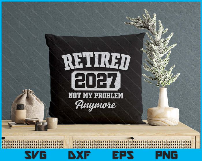 Retired 2027 Not My Problem Anymore SVG PNG Digital Printable Files