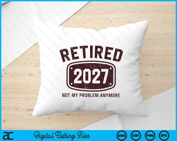 Retired 2027 Not My Problem Anymore SVG PNG Digital Printable Files