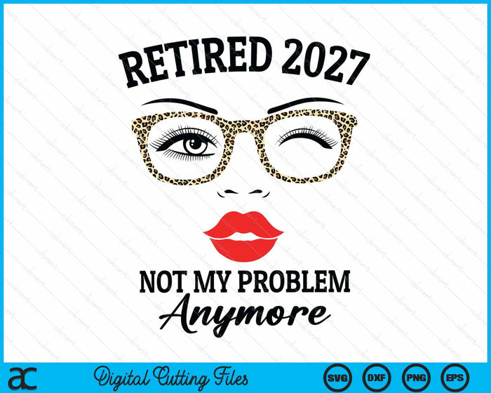 Retired 2027 Not My Problem Anymore Leopard Women Retirement SVG PNG Digital Printable Files