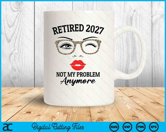 Retired 2027 Not My Problem Anymore Leopard Women Retirement SVG PNG Digital Printable Files