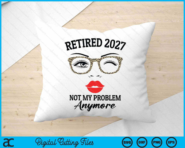 Retired 2027 Not My Problem Anymore Leopard Women Retirement SVG PNG Digital Printable Files