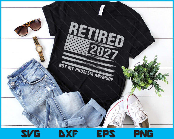 Retired 2027 Retirement Not My Problem Anymore SVG PNG Digital Printable Files