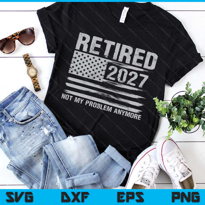 Retired 2027 Retirement Not My Problem Anymore SVG PNG Digital Printable Files
