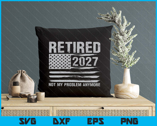 Retired 2027 Retirement Not My Problem Anymore SVG PNG Digital Printable Files