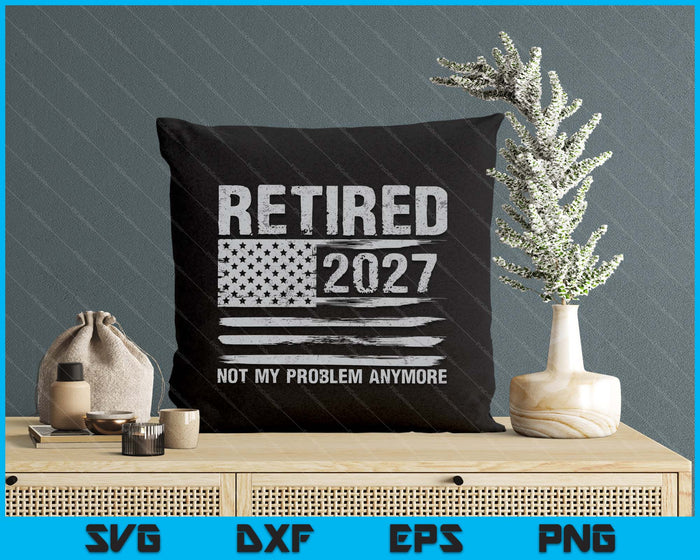 Retired 2027 Retirement Not My Problem Anymore SVG PNG Digital Printable Files