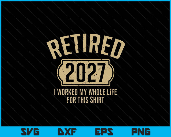 Retired 2027 Retirement Worked Whole Life For This SVG PNG Digital Printable Files
