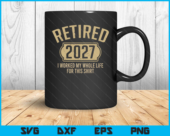 Retired 2027 Retirement Worked Whole Life For This SVG PNG Digital Printable Files