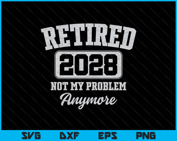 Retired 2028 not my problem anymore SVG cut file