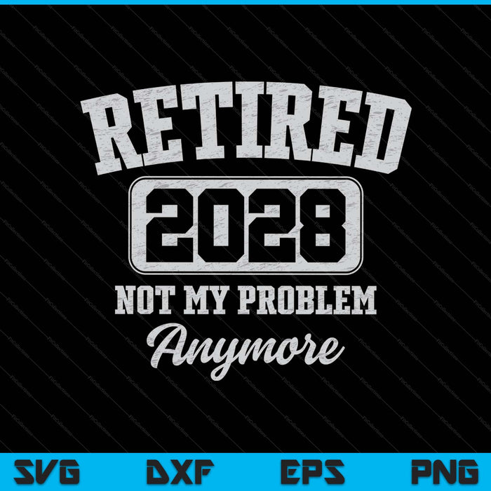 Retired 2028 Not My Problem Anymore SVG PNG Digital Printable Files