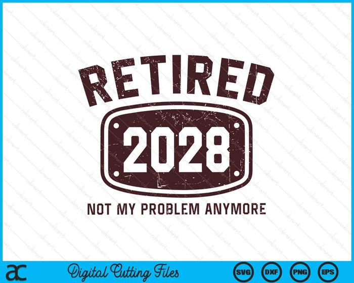 Retired 2028 Not My Problem Anymore SVG PNG Digital Printable Files