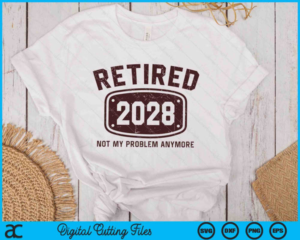 Retired 2028 Not My Problem Anymore SVG PNG Digital Printable Files