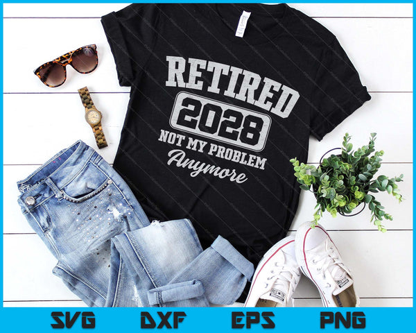 Retired 2028 Not My Problem Anymore SVG PNG Digital Printable Files