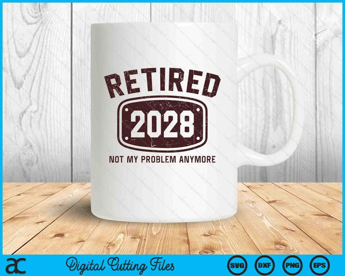 Retired 2028 Not My Problem Anymore SVG PNG Digital Printable Files