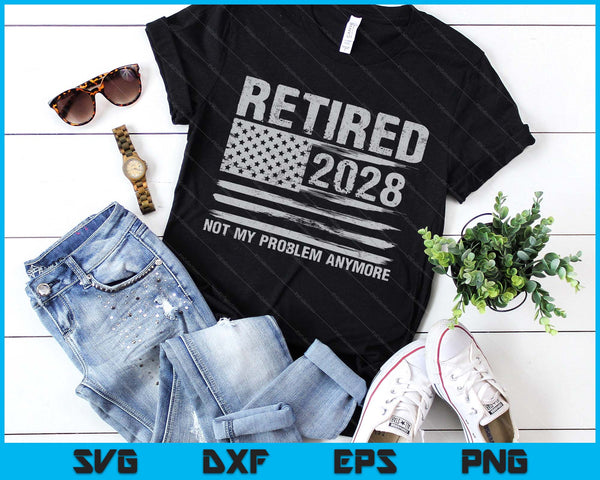 Retired 2028 Retirement Not My Problem Anymore SVG PNG Digital Printable Files