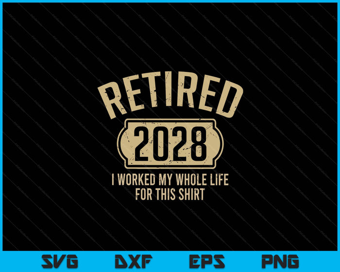 Retired 2028 Retirement Worked Whole Life For This SVG PNG Digital Printable Files