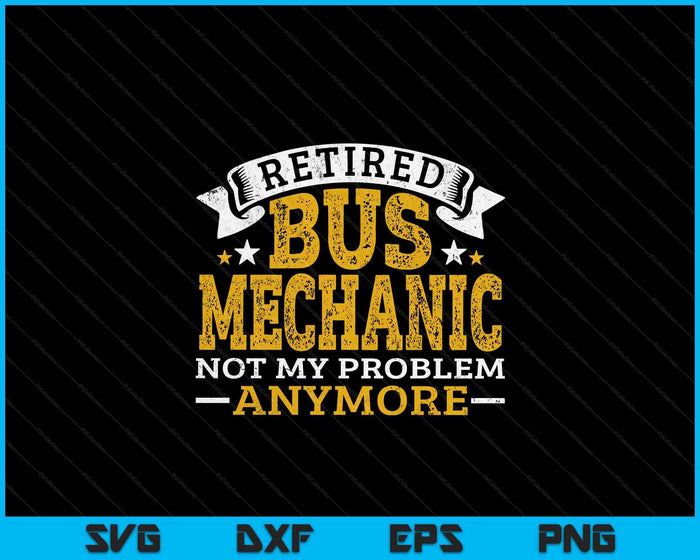 Retired Bus Mechanic Not My Problem Anymore SVG PNG Digital Printable Files
