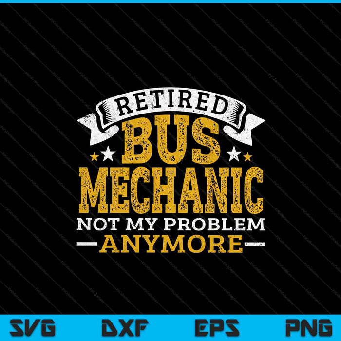 Retired Bus Mechanic Not My Problem Anymore SVG PNG Digital Printable Files