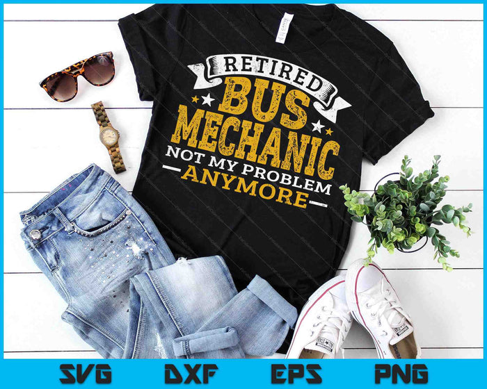 Retired Bus Mechanic Not My Problem Anymore SVG PNG Digital Printable Files