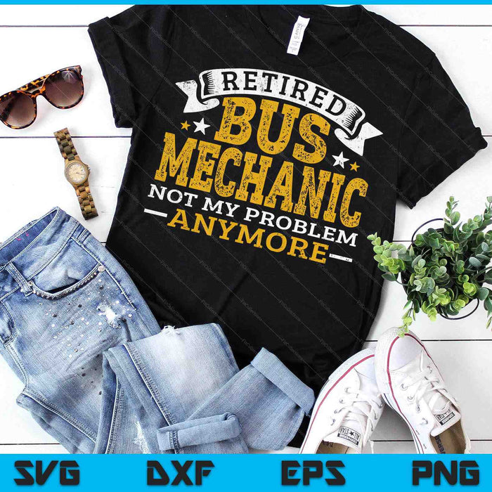 Retired Bus Mechanic Not My Problem Anymore SVG PNG Digital Printable Files