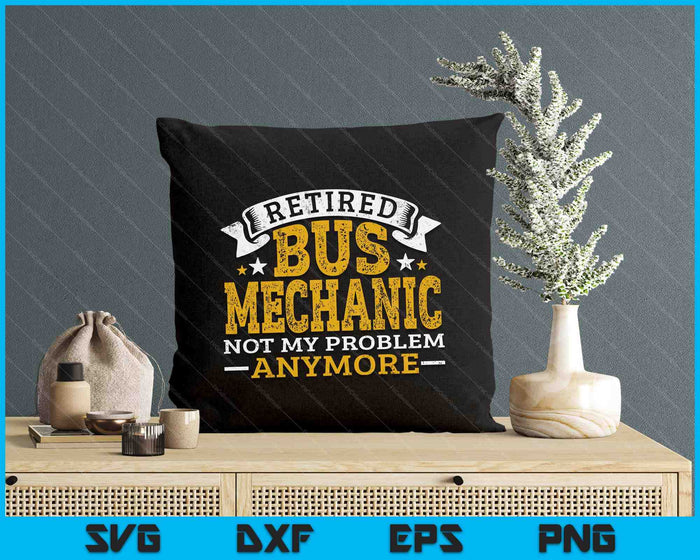Retired Bus Mechanic Not My Problem Anymore SVG PNG Digital Printable Files