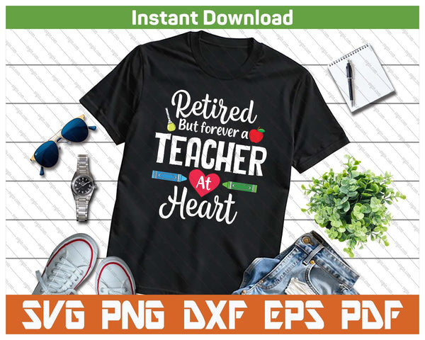 Retired But Forever A Teacher At Heart Teacher Retirement SVG PNG