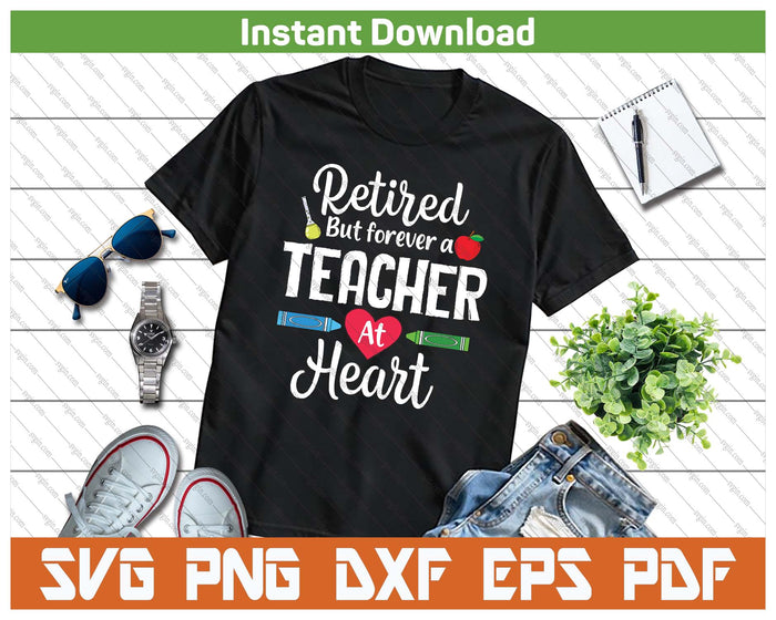 Retired But Forever A Teacher At Heart Teacher Retirement SVG PNG