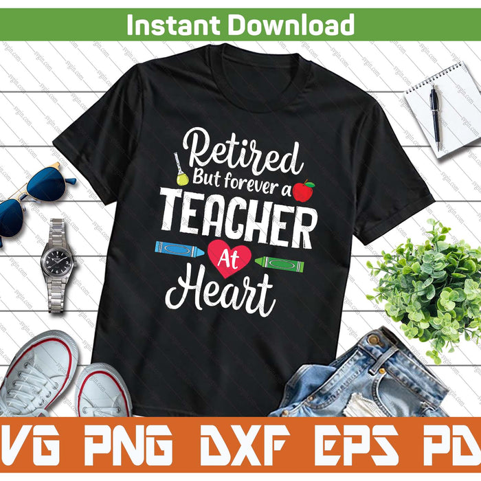 Retired But Forever A Teacher At Heart Teacher Retirement SVG PNG
