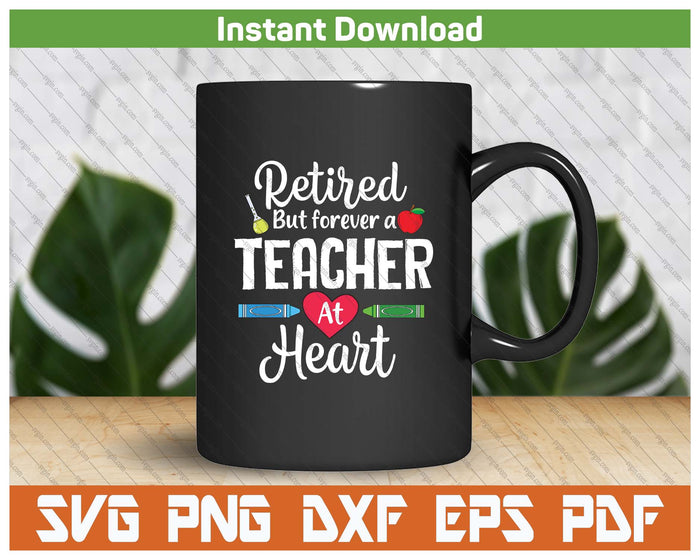 Retired But Forever A Teacher At Heart Teacher Retirement SVG PNG