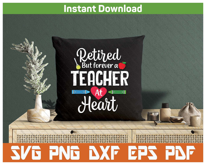 Retired But Forever A Teacher At Heart Teacher Retirement SVG PNG