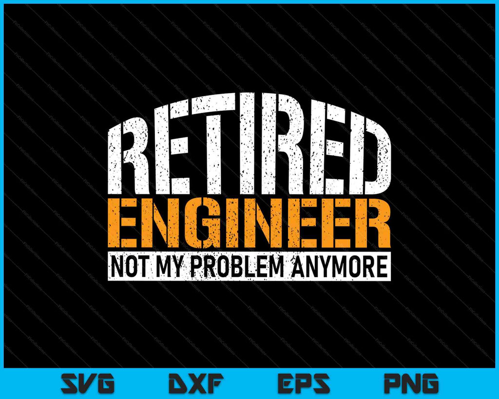 Engineering Retirement Sign Retired Engineer Not My Problem Anymore Retirement SVG PNG Files ...