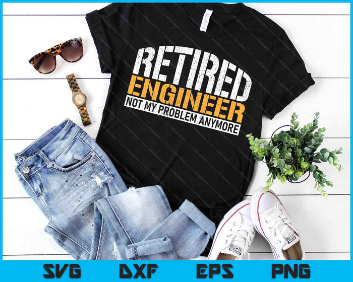 Retired Engineer Not My Problem Anymore Retirement SVG PNG Digital Printable Files