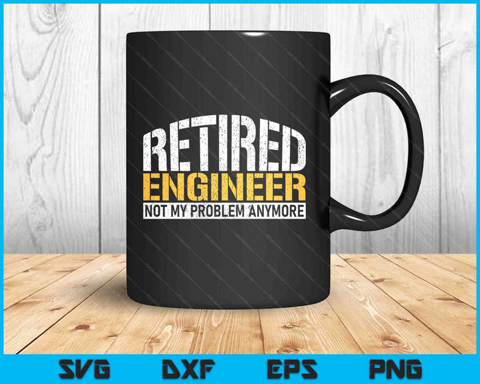 Retired Engineer Not My Problem Anymore Retirement SVG PNG Digital Printable Files