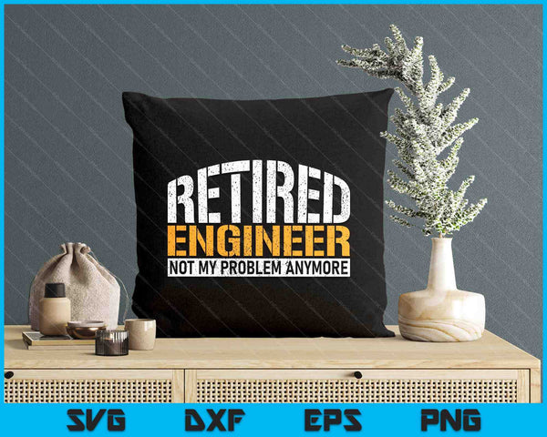 Retired Engineer Not My Problem Anymore Retirement SVG PNG Digital Printable Files