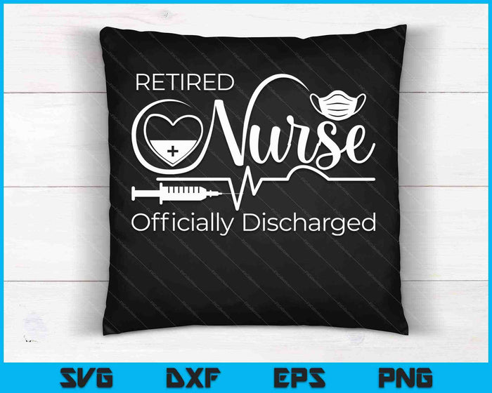 Retired Nurse Officially Discharged Retirement SVG PNG Cutting Printable Files