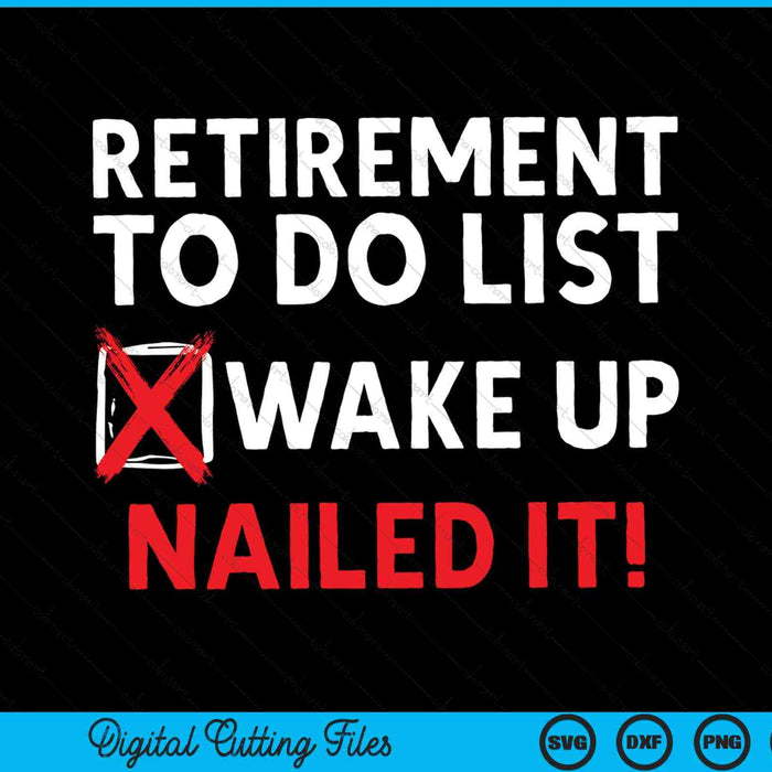 Retirement to do list wake up nailed it retirement SVG cut file