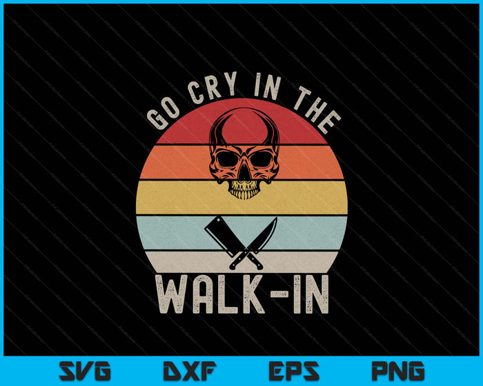 Retro Go Cry In The Walk-in Shirt Chef Cook Funny Vintage SVG PNG Digital Printable Files