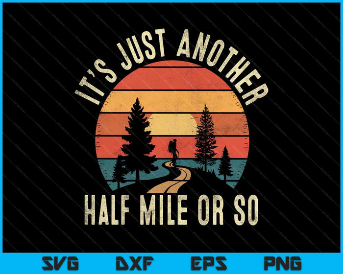 Retro Hiking Design Funny It's Just Another Half Mile Or So SVG PNG Digital Printable Files