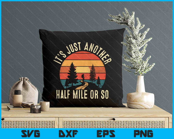 Retro Hiking Design Funny It's Just Another Half Mile Or So SVG PNG Digital Printable Files