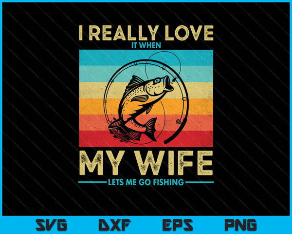 Retro I Really Love It When My Wife Lets Me Go Fishing Funny SVG PNG Digital Printable Files