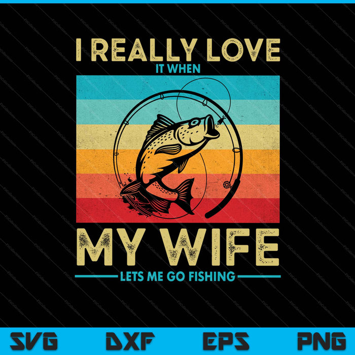 Retro I Really Love It When My Wife Lets Me Go Fishing Funny SVG PNG Digital Printable Files