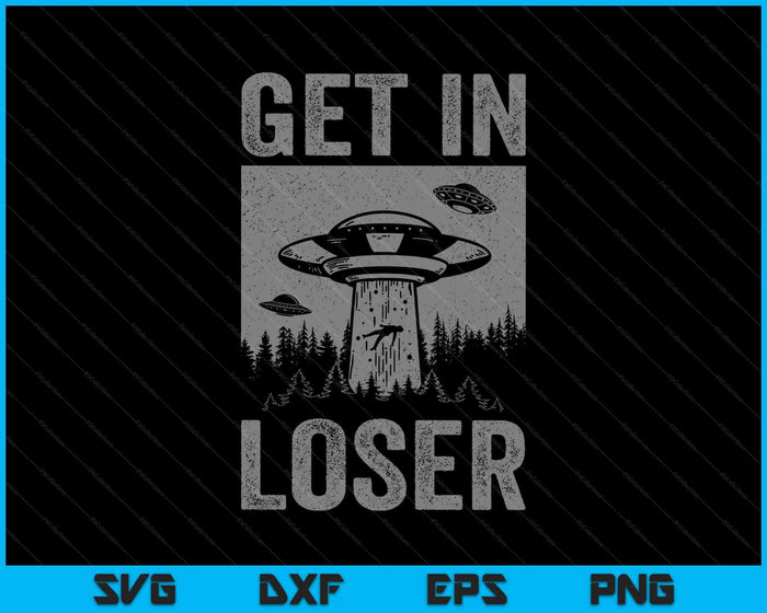 Retro Vintage Get In Loser Funny Ufo Alien Abduction SVG PNG Digital Printable Files