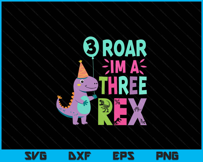 Roar I'm A Three Rex Birthday Girl Dinosaur Lover 3 Year Old SVG PNG Digital Printable Files