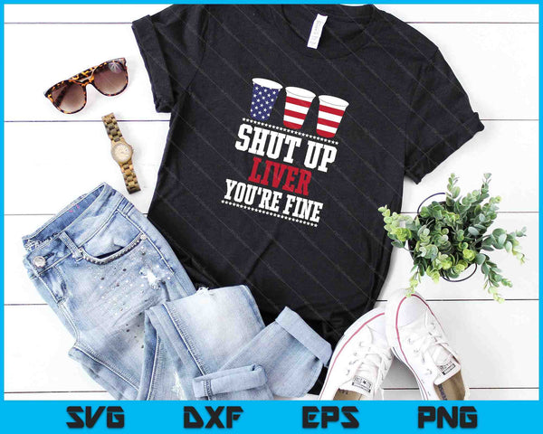 Shut Up Liver You're Fine Beer Cups SVG PNG Digital Cutting Files - on a t-shirt