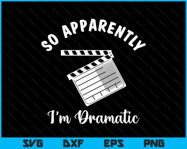 So Apparently I'm Dramatic Funny Actor SVG PNG Cutting Printable Files